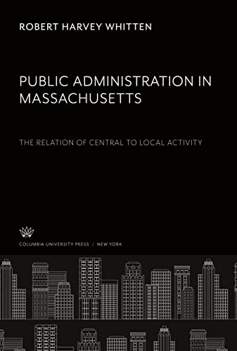 Public Administration in Massachusetts the Relation of Central to Local Activity