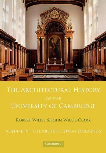 The Architectural History of the University of Cambridge and of the Colleges of Cambridge and Eton: Volume 4, The Architectural Drawings