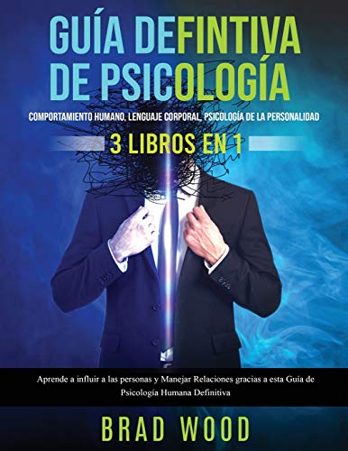 Comportamiento humano, Lenguaje corporal, Psicología de la Personalidad 3 libros en 1: Aprende a influir a las personas y Manejar Relaciones gracias a esta Guía de Psicología Humana Definitiva