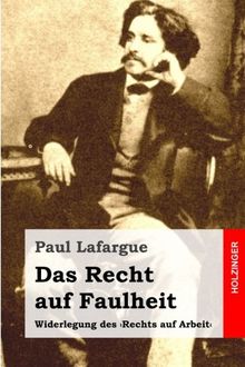 Das Recht auf Faulheit: Widerlegung des 'Rechts auf Arbeit'