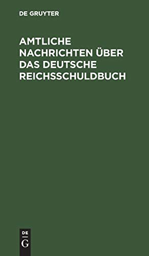 Amtliche Nachrichten über das Deutsche Reichsschuldbuch: Nach dem Reichsgesesetze vom 31 Mai 1891 und den Ausführungsbestimmungen des Bundesrats vom 21 Januar 1892