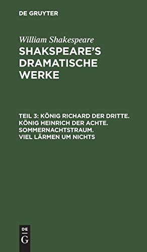 Shakspeare’s dramatische Werke: König Richard der Dritte. König Heinrich der Achte. Sommernachtstraum. Viel Lärmen um Nichts: Theil 3