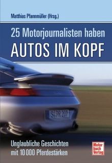 25 Motorjournalisten haben Autos im Kopf: Unglaubliche Geschichten mit 10 000 Pferdestärken