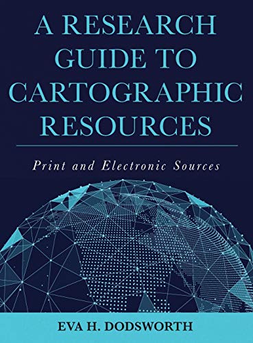 A Research Guide to Cartographic Resources: Print and Electronic Sources