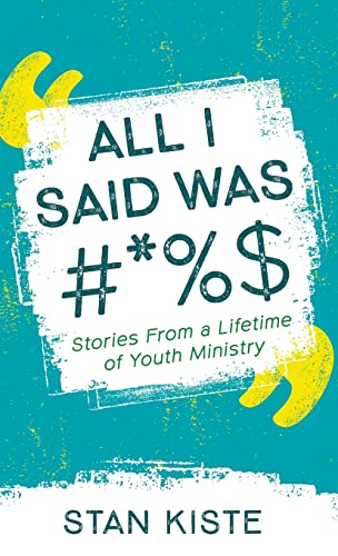 All I Said Was #*%$: Stories from a Lifetime of Youth Ministry