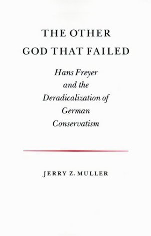 The Other God that Failed: Hans Freyer and the Deradicalization of German Conservatism