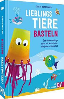 Nachhaltig kreativ – Lieblingstiere basteln – Über 50 nachhaltige Ideen mit Materialien, die jeder zu Hause hat