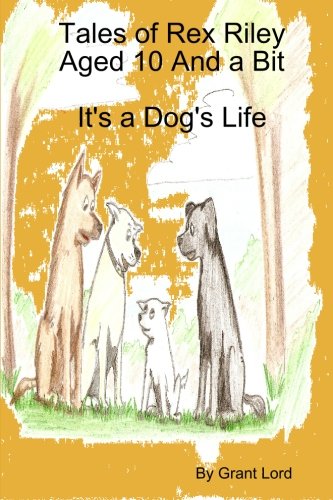 Tales of Rex Riley Aged 10 And a Bit, It's A Dog's Life