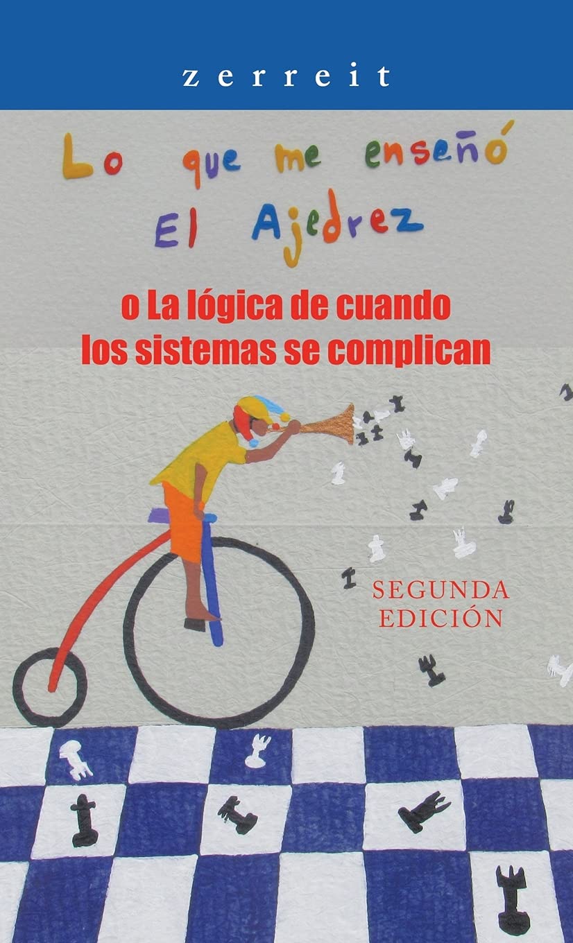 Lo Que Me Enseñó El Ajedrez O La Lógica De Cuando Los Sistemas Se Complican: Segunda Edición