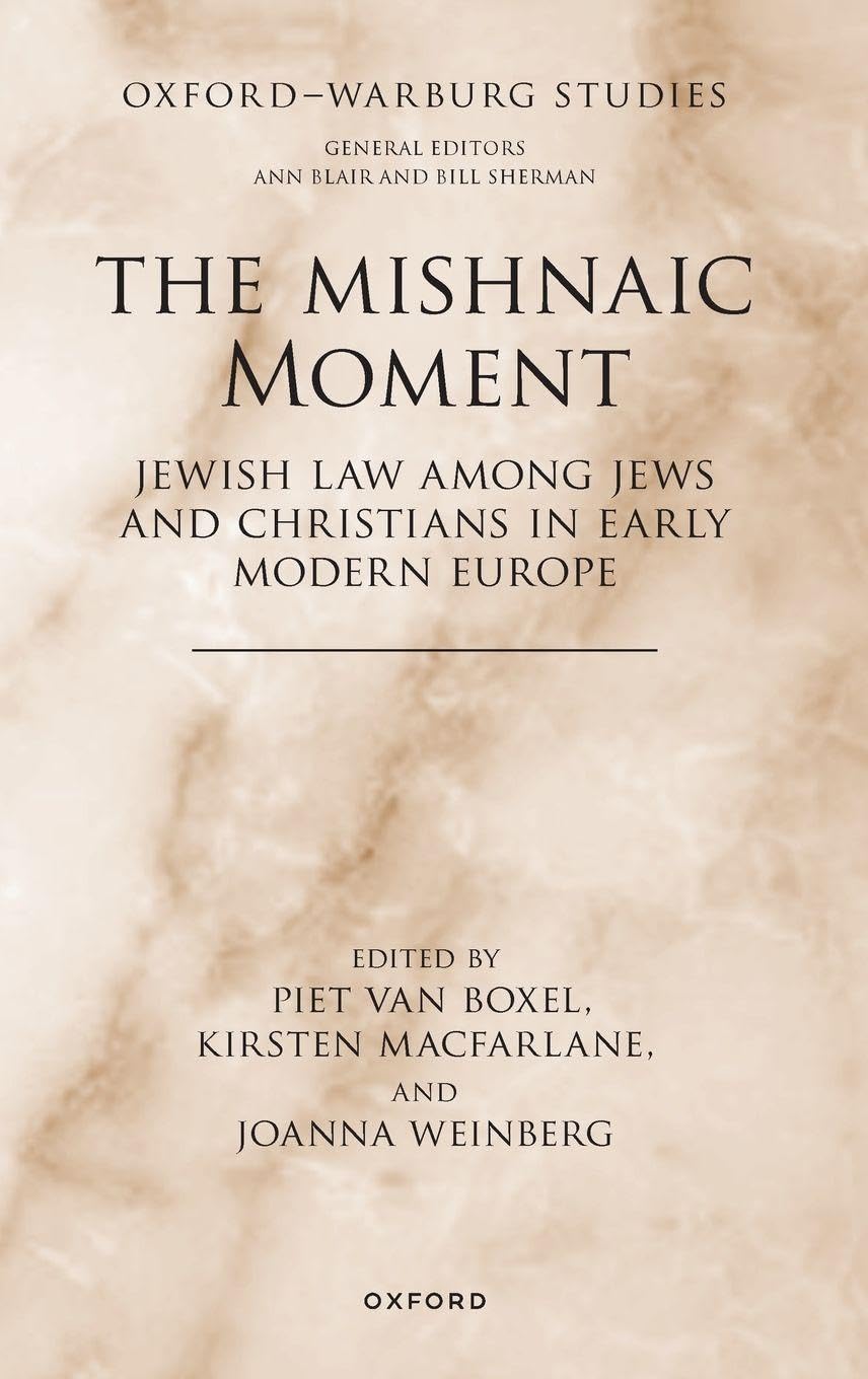 Mishnaic Moment: Jewish Law Among Jews and Christians in Early Modern Europe (Oxford-Warburg Studies)