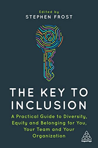 The Key to Inclusion: A Practical Guide to Diversity, Equity and Belonging for You, Your Team and Your Organization: A Practical Guide on Diversity, ... for You, Your Team and Your Organization