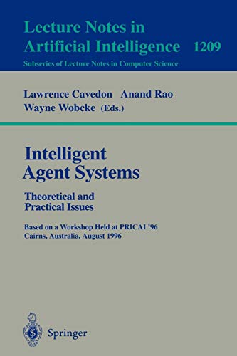 Intelligent Agent Systems: Theoretical and Practical Issues. Based on a Workshop Held at PRICAI '96, Cairns, Australia, August 26-30, 1996 (Lecture Notes in Computer Science, 1209, Band 1209)