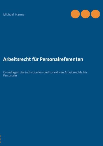 Arbeitsrecht für Personalreferenten: Grundlagen des individuellen und kollektiven Arbeitsrechts für Personaler