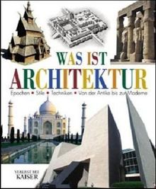 Was ist Architektur?: Epochen - Stile - Techniken. Von der Antike bis zur Moderne