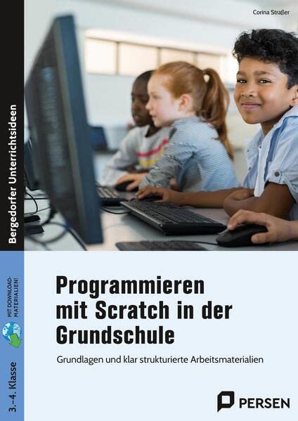 Programmieren mit Scratch in der Grundschule: Grundlagen und klar strukturierte Arbeitsmateriali en (3. und 4. Klasse)