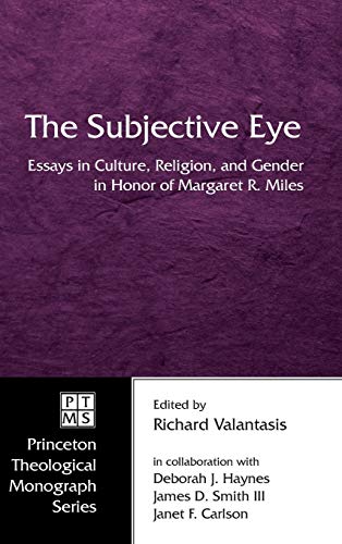 The Subjective Eye: Essays in Culture, Religion, and Gender in Honor of Margaret R. Miles (Princeton Theological Monograph)