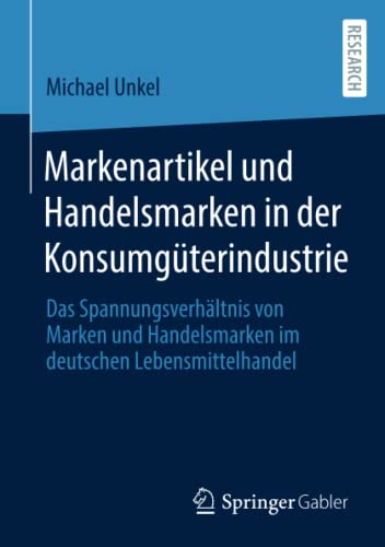 Markenartikel und Handelsmarken in der Konsumgüterindustrie: Das Spannungsverhältnis von Marken und Handelsmarken im deutschen Lebensmittelhandel