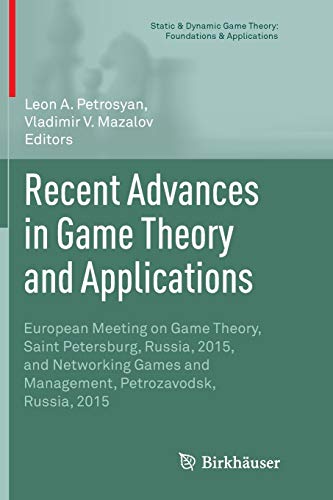 Recent Advances in Game Theory and Applications: European Meeting on Game Theory, Saint Petersburg, Russia, 2015, and Networking Games and Management, ... Game Theory: Foundations & Applications)