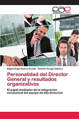 Personalidad del Director General y resultados organizativos: El papel mediador de la integración conductual del equipo de alta dirección
