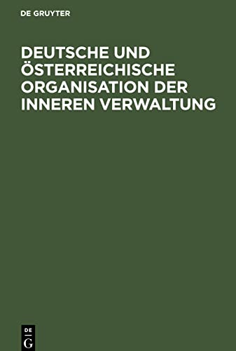 Deutsche und österreichische Organisation der inneren Verwaltung: Deutsch-Oesterreichische Arbeitsgemeinschaft. Denkschrift der Rechtsausschusses