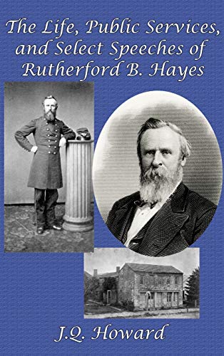 The Life, Public Services, and Select Speeches of Rutherford B. Hayes (Scouts of St. Michael, Band 1)