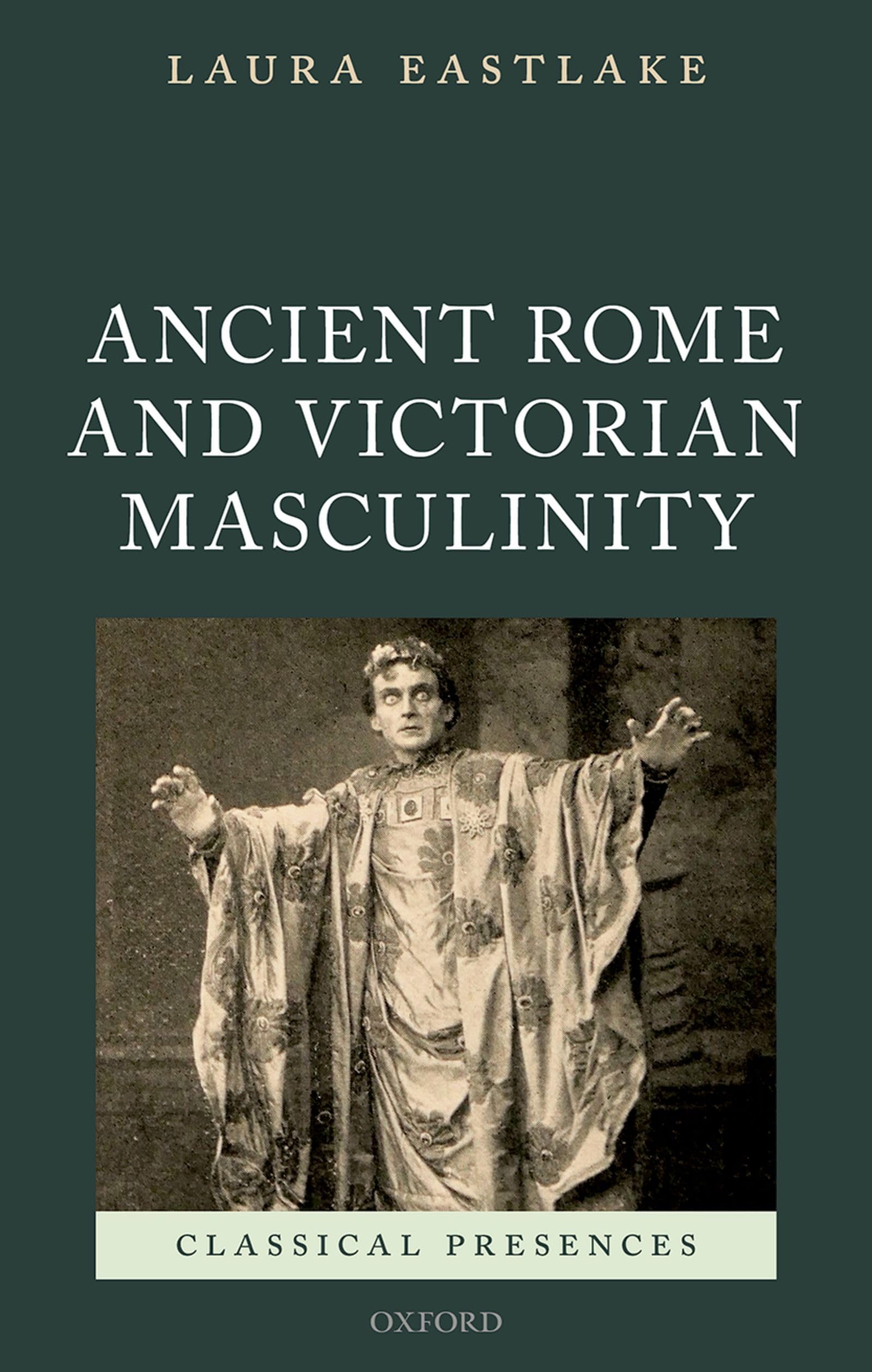 Masculinity and Ancient Rome in the Victorian Cultural Imagination (Classical Presences)