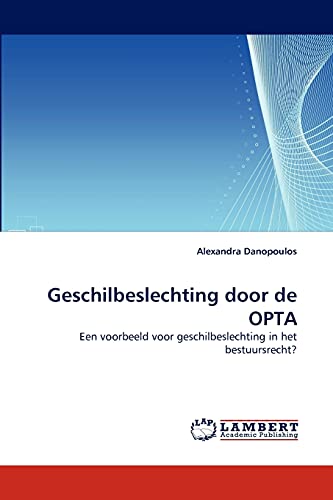 Geschilbeslechting door de OPTA: Een voorbeeld voor geschilbeslechting in het bestuursrecht?