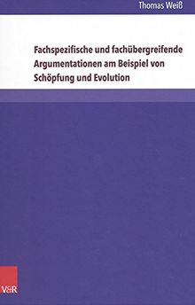 Fachspezifische und fachübergreifende Argumentationen am Beispiel von Schöpfung und Evolution: Theoretische Grundlagen - Empirische Analysen - ... (Arbeiten zur Religionspädagogik (ARP).)