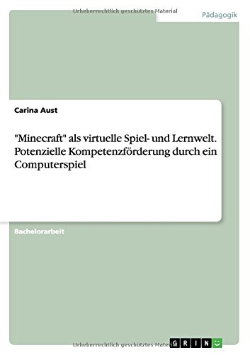Minecraft als virtuelle Spiel- und Lernwelt. Potenzielle Kompetenzförderung durch ein Computerspiel