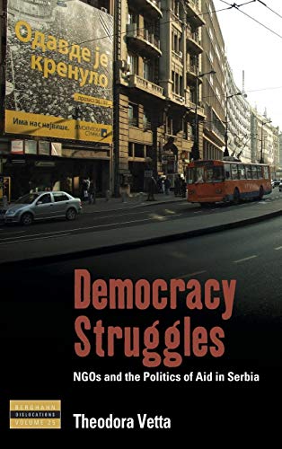 Democracy Struggles: Ngos and the Politics of Aid in Serbia (Dislocations, Band 25)