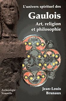 L'univers spirituel des Gaulois : Art, religion et philosophie