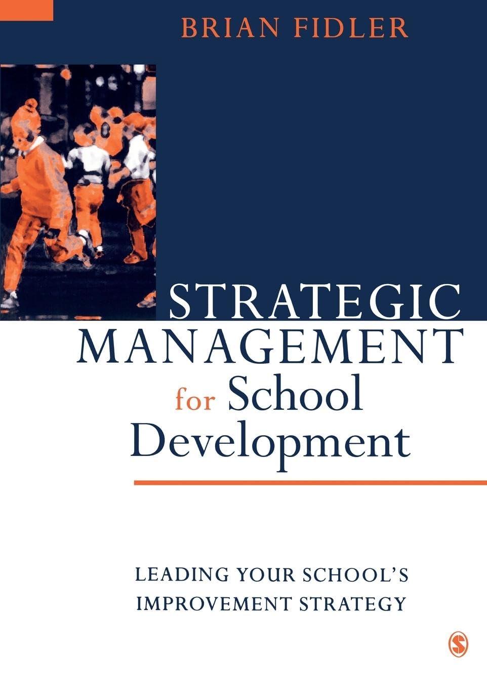 Strategic Management for School Development: Leading Your School′s Improvement Strategy (Published in Association With the British Educational Leadership and Management Society)