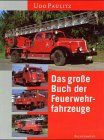 Das große Buch der Feuerwehrfahrzeuge. Eine hundertjährige Entwicklungsgeschichte in Bildern