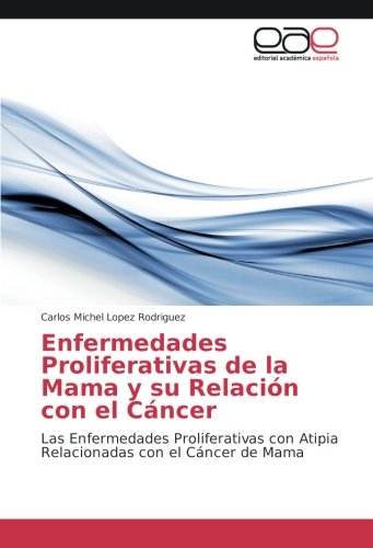 Enfermedades Proliferativas de la Mama y su Relación con el Cáncer: Las Enfermedades Proliferativas con Atipia Relacionadas con el Cáncer de Mama