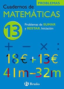 13 Problemas de sumar y restar. Iniciación (Castellano - Material Complementario - Cuadernos de Matemáticas)