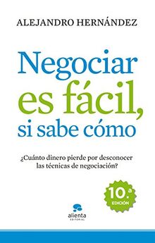 Negociar es facil, si sabes como: ¿Cuánto dinero pierde por desconocer las técnicas de negociación? (Alienta)