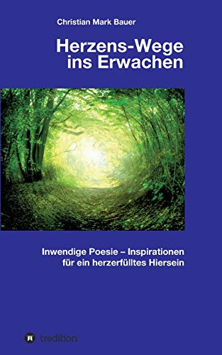 Herzens-Wege ins Erwachen: Inwendige Poesie – Inspirationen für ein herzerfülltes Hiersein