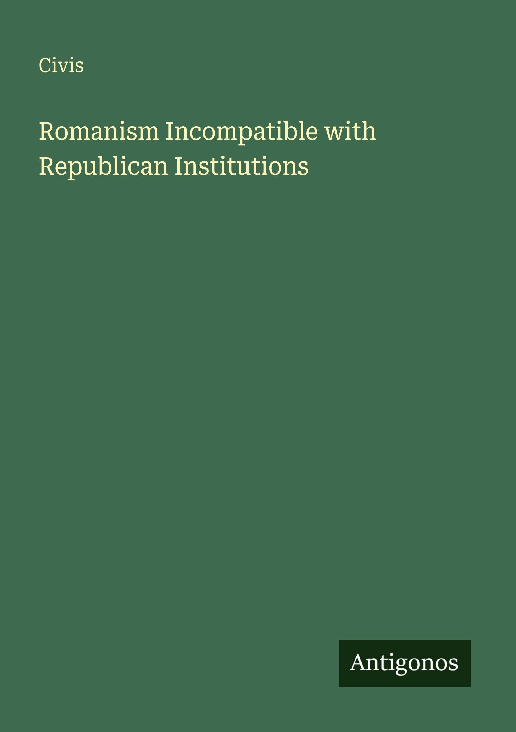 Romanism Incompatible with Republican Institutions
