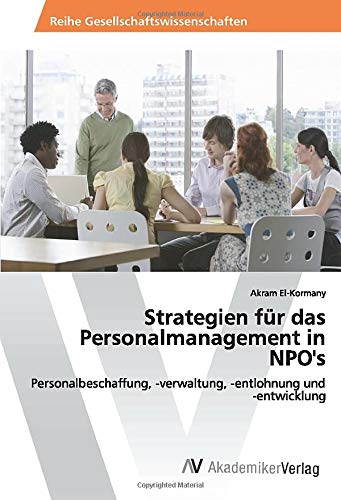 Strategien für das Personalmanagement in NPO's: Personalbeschaffung, -verwaltung, -entlohnung und -entwicklung