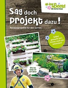 Sag doch Projekt dazu! ab ins Beet! die Garten-Soap: Herzensprojekte für den Garten