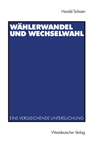 Wählerwandel und Wechselwahl: Eine vergleichende Untersuchung (Studien zur Politikwissenschaft)