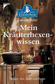 Mein Kräuterhexenwissen: Elixiere, Tees, Salben und Pasten