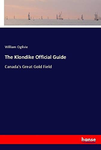 The Klondike Official Guide: Canada's Great Gold Field