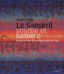 Le sanskrit, souffle et lumière : voyage au coeur de la langue sacrée de l'Inde