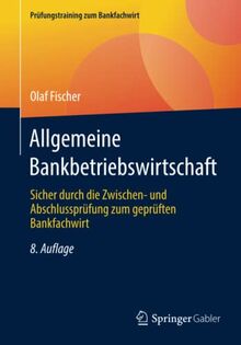 Allgemeine Bankbetriebswirtschaft: Sicher durch die Zwischen- und Abschlussprüfung zum geprüften Bankfachwirt (Prüfungstraining zum Bankfachwirt)