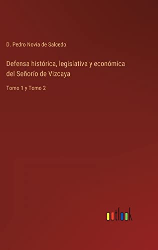 Defensa histórica, legislativa y económica del Señorío de Vizcaya: Tomo 1 y Tomo 2