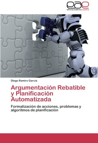 Argumentación Rebatible y Planificación Automatizada: Formalización de acciones, problemas y algoritmos de planificación