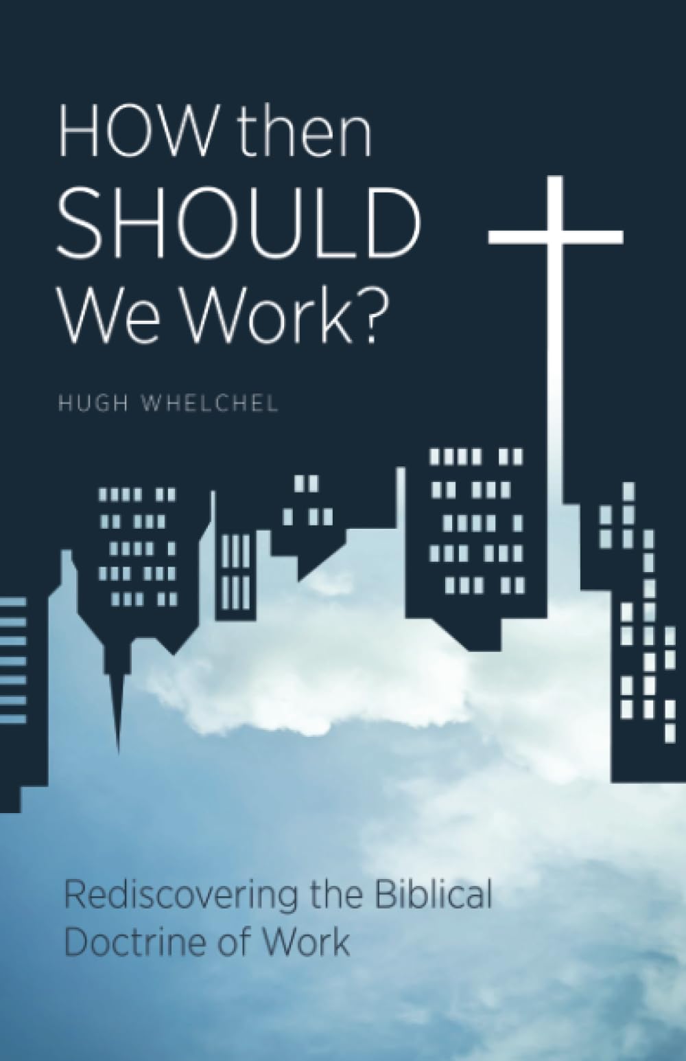 How Then Should We Work?: Rediscovering the Biblical Doctrine of Work