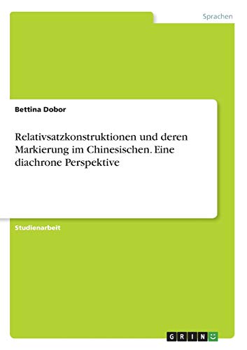 Relativsatzkonstruktionen und deren Markierung im Chinesischen. Eine diachrone Perspektive
