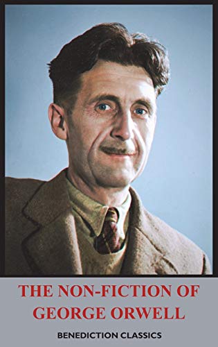 The Non-Fiction Of George Orwell, Down And Out In Paris And London, The Road To Wigan Pier, Homage To Catalonia